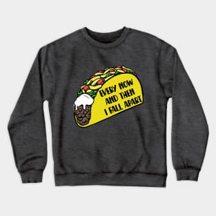 Taco - Every Now And Then I Fall Apart Crewneck Sweatshirt
